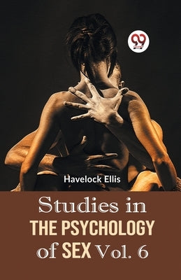Studies In The Psychology Of Sex Vol. 6 by Ellis, Havelock