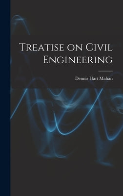 Treatise on Civil Engineering by Mahan, Dennis Hart