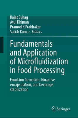 Fundamentals and Application of Microfluidization in Food Processing: Emulsion Formation, Bioactive Encapsulation, and Beverage Stabilization by Suhag, Rajat