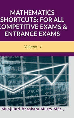 Mathematics Shortcuts: FOR ALL COMPETITIVE EXAMS & ENTRANCE EXAMS: Volume - I by Munjuluri Bhaskara Murty Msc