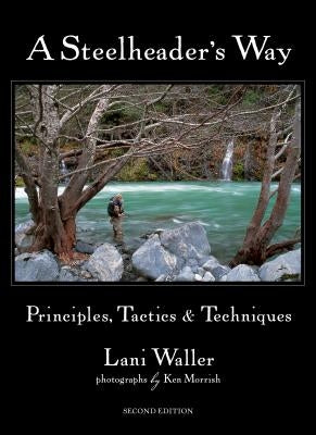 A Steelheader's Way: Principles, Tactics & Techniques by Waller, Lani