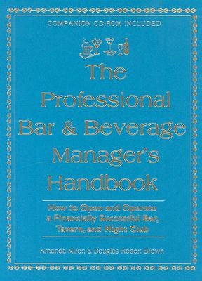 The Professional Bar & Beverage Manager's Handbook: How to Open and Operate a Financially Successful Bar, Tavern and Night Club [With CDROM] by Miron, Amanda