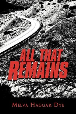 All That Remains by Dye, Melva Haggar