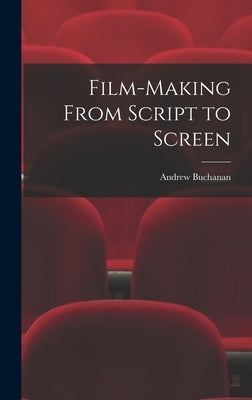 Film-making From Script to Screen by Buchanan, Andrew 1897-