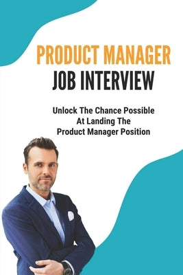 Product Manager Job Interview: Unlock The Chance Possible At Landing The Product Manager Position: The Pm Interview by Vignola, Clare