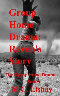 Group Home Drama: Raven's Story: The Group Home Drama Series by Lishay, M. C.