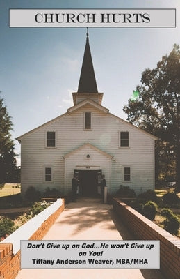 Church Hurts: Don't Give up on God...He won't Give up on You! by Weaver, Tiffany Anderson