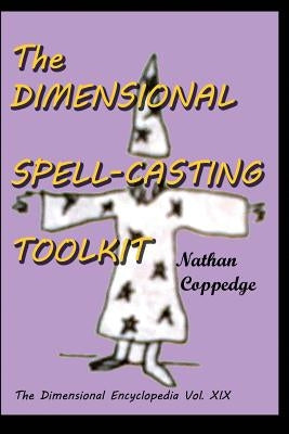The Dimensional Spell-Casting Toolkit: Or, The Dimensional Wizard's Toolkit: A Guide to Spells and Spell-Casting by Coppedge, Nathan