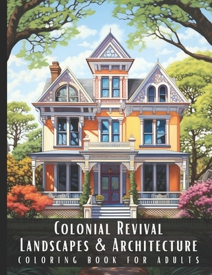 Colonial Revival Landscapes & Architecture Coloring Book for Adults: Beautiful Nature Landscapes Sceneries and Foreign Buildings Coloring Book for Adu by Palette, Artful