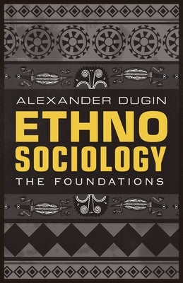 Ethnosociology: The Foundations by Dugin, Alexander