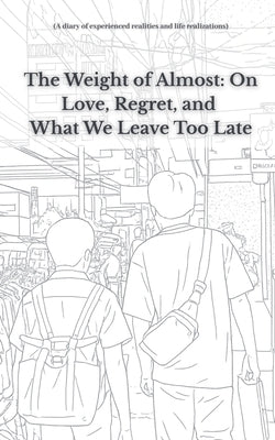 The Weight of Almost On Love, Regret, and What We Leave Too Late by Isancenui