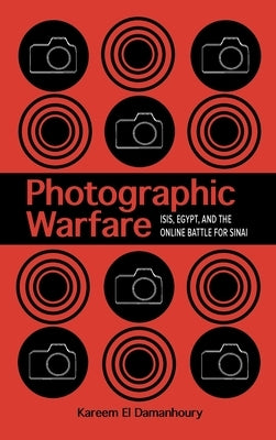 Photographic Warfare: Isis, Egypt, and the Online Battle for Sinai by El Damanhoury, Kareem