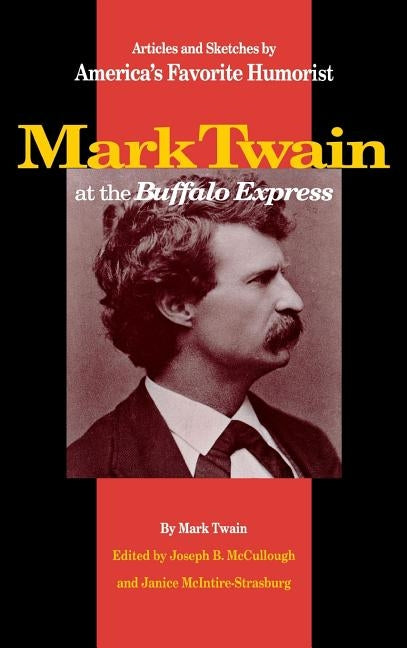 Mark Twain at the Buffalo Express: Articles and Sketches by America's Favorite Humorist by Twain, Mark