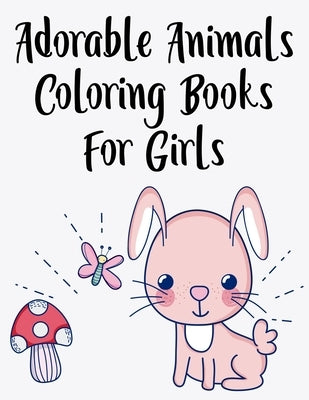 Adorable Animals Coloring Books For Girls: Charming Coloring Pages With Large Print Illustrations, Cute Animal Designs To Color by Collections, Heavenlyjoy Kids