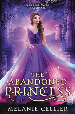 The Abandoned Princess: A Retelling of Rapunzel by Cellier, Melanie