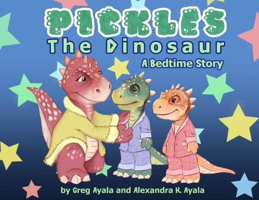 Pickles The Dinosaur A Bedtime Story by Ayala, Greg