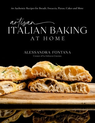Artisan Italian Baking at Home: 60 Authentic Recipes for Breads, Focaccia, Pizzas, Cakes and More by Fontana, Alessandra