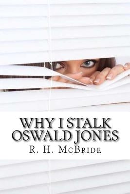 Why I Stalk Oswald Jones by McBride, R. H.