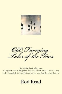 Old Farming Tales of the Fens: By Leslie 'Bill' Read of Sutton by Ramsell, Wendy (Read)