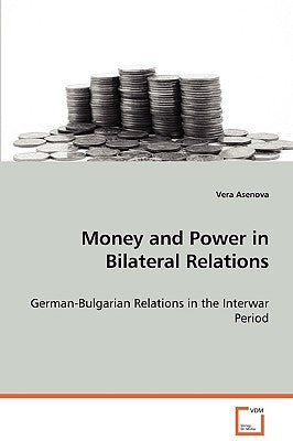 Money and Power in Bilateral Relations by Asenova, Vera
