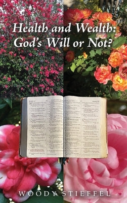 Health and Wealth: God's Will or Not? by Stieffel, Woody