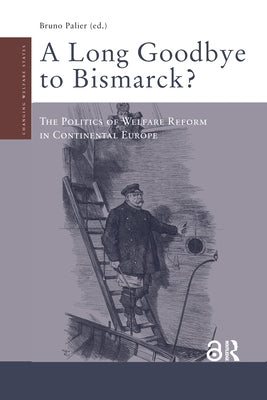 A Long Goodbye to Bismarck?: The Politics of Welfare Reform in Continental Europe by Palier, Bruno