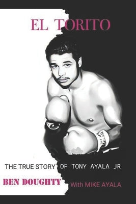 El Torito: The True Story of Tony Ayala Jr by Ayala, With Mike