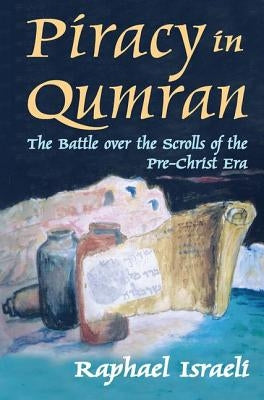 Piracy in Qumran: The Battle Over the Scrolls of the Pre-Christ Era by Israeli, Raphael