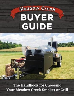 Meadow Creek Buyer Guide: The Handbook for Choosing Your Meadow Creek Smoker or Grill by Gingerich, Lavern L.
