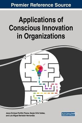 Applications of Conscious Innovation in Organizations by Pizana, Jesus Enrique Portillo