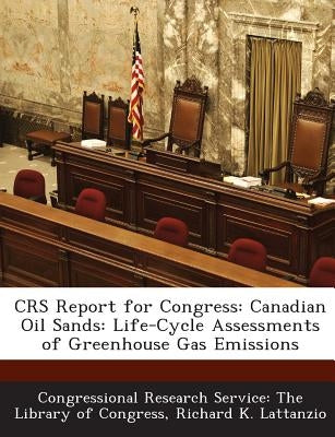 Crs Report for Congress: Canadian Oil Sands: Life-Cycle Assessments of Greenhouse Gas Emissions by Lattanzio, Richard K.