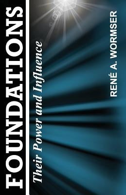 Foundations: Their Power and Influence by Wormser, Rene a.