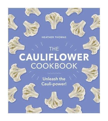 The Cauliflower Cookbook: Unleash the Cauli-Power! by Thomas, Heather