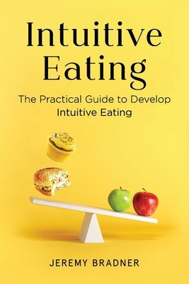 Intuitive Eating: The Practical Guide to Develop Intuitive Eating by Bradner, Jeremy