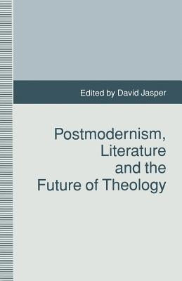Postmodernism, Literature and the Future of Theology by Jasper, D.