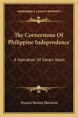 The Cornerstone of Philippine Independence: A Narrative of Seven Years by Harrison, Francis Burton