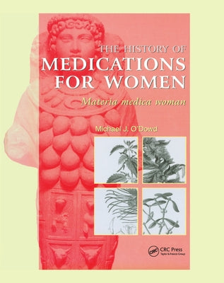 The History of Medications for Women: Materia Medica Woman by O'Dowd, M. J.