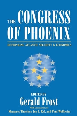 The Congress of Phoenix: Rethinking Atlantic Security and Economics by Frost, Gerald