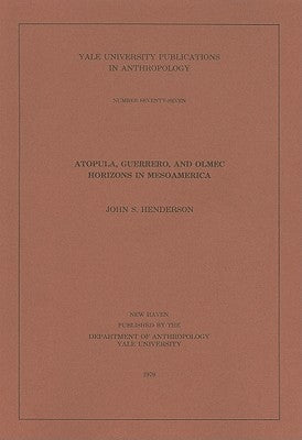 Atopula, Guerrero, and Olmec Horizons in Mesoamerica: Volume 77 by Henderson, John S.