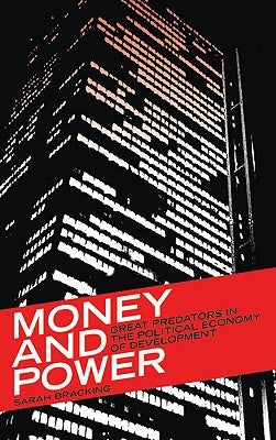 Money and Power: Great Predators in the Political Economy of Development by Bracking, Sarah