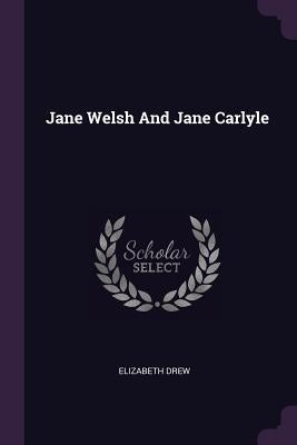 Jane Welsh And Jane Carlyle by Drew, Elizabeth