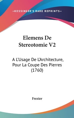 Elemens De Stereotomie V2: A L'Usage De L'Architecture, Pour La Coupe Des Pierres (1760) by Frezier