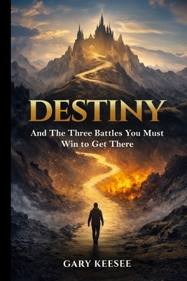 Destiny: And the Three Battles You Must Win to Get There by Keesee, Gary