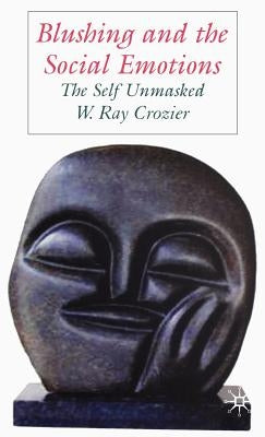 Blushing and the Social Emotions: The Self Unmasked by Crozier, W.