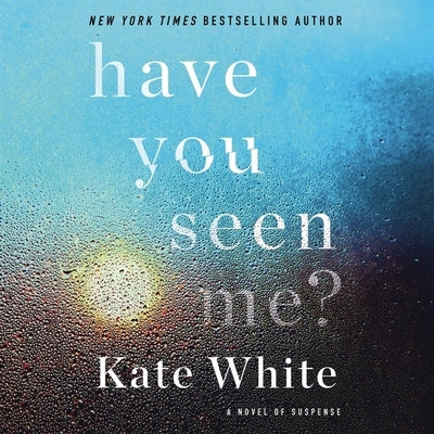 Have You Seen Me?: A Novel of Suspense by White, Kate