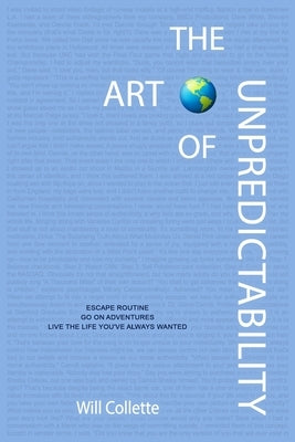 The Art Of Unpredictability: Escape Routine. Go On Adventures. Live The Life You've Always Wanted. by Roth, Christina