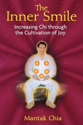 The Inner Smile: Increasing Chi Through the Cultivation of Joy by Chia, Mantak