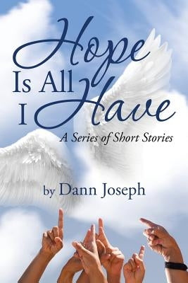 Hope Is All I Have: A Series of Short Stories by Joseph, Dann