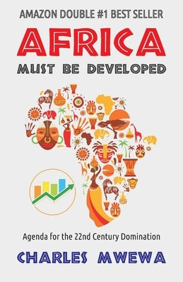 Africa Must Be Developed: Agenda for the 22nd Century Domination by Mwewa, Charles