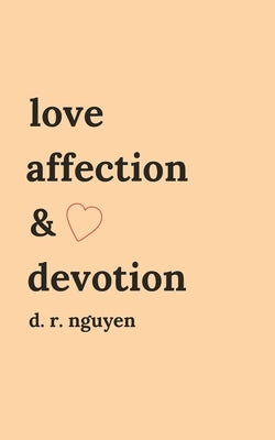 love affection & devotion: poetry and prose by Nguyen, D. R.